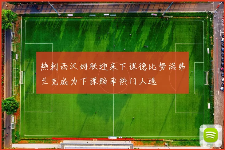 热刺西汉姆联迎来下课德比努诺弗兰克成为下课赔率热门人选